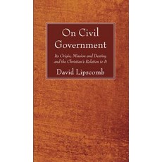 On Civil Government: Its Origin Mission and Destiny and the Christian's Relation to It Paperback, Wipf & Stock Publishers