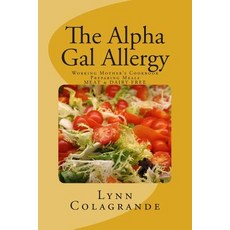 The Alpha Gal Allergy: Working Mother's Cookbook Preparing Meals Meat & Dairy Free Paperback, Createspace Independent Publishing Platform