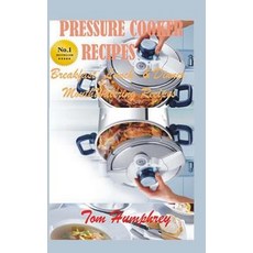Pressure Cooker Recipes: (Breakfast Lunch & Dinner Mouth-Watering Recipes) Paperback, Createspace Independent Publishing Platform