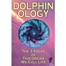 Dolphinology: The 3 Yogas of This Dream We Call Life Paperback, Createspace Independent Publishing Platform