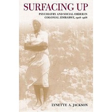 Surfacing Up: Psychiatry and Social Order in Colonial Zimbabwe 1908-1968 Hardcover, Cornell University Press