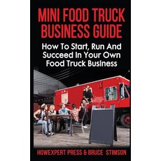 Mini Food Truck Business Guide: How to Start Run and Succeed in Your Own Food Truck Business Paperback, Createspace Independent Publishing Platform