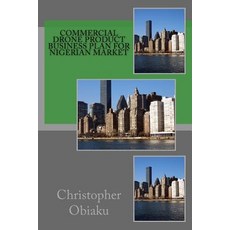 Commercial Drone Product Business Plan for Nigerian Market Paperback, Createspace Independent Publishing Platform