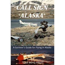 Call Sign - 'Alaska': A Survivor's Guide for Flying in Alaska Paperback, Atc Publishing LLC