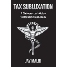 Tax Subluxation: A Chiropractor's Guide to Reducing Tax Legally Paperback, Jay Malik Publishing LLC