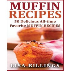 Muffin Recipes: 50 Delicious All-Time Favorite Muffin Recipes Paperback, Createspace Independent Publishing Platform