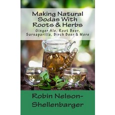 Making Natural Sodas with Roots & Herbs: Ginger Ale Root Beer Sarsaparilla Birch Beer & More Paperback, Createspace Independent Publishing Platform