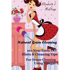 Natural Green Cleaning: 101 Non-Toxic DIY Hints & Cleaning Tips for Home Cleaning Using Vinegar Paperback, Createspace Independent Publishing Platform