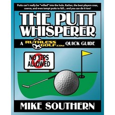 The Putt Whisperer: A Ruthlessgolf.com Quick Guide Paperback, Createspace Independent Publishing Platform