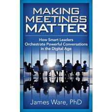 Making Meetings Matter: How Smart Leaders Orchestrate Powerful Conversations in the Digital Age Paperback, Indie Books International