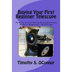 Buying Your First Beginner Telescope: How to Avoid Being Disappointed with a Beginner Telescope Paperback, Createspace Independent Publishing Platform