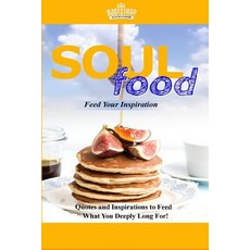 Soul Food Feed Your Inspiration: Quotes and Inspirations to Feed What You Deeply Long For! Paperback, Createspace Independent Publishing Platform