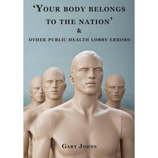 'Your Body Belongs to the Nation' & Other Public Health Lobby Errors Paperback, Connor Court Publishing Pty Ltd