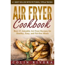 Air Fryer Cookbook: Best 25 Adorable Air Fryer Recipes for Healthy Easy and Fat-Free Meals Paperback, Createspace Independent Publishing Platform
