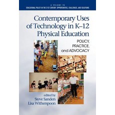 Contemporary Uses of Technology in K-12 Physical Education: Policy Practice and Advocacy Paperback, Information Age Publishing