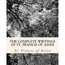 The Complete Writings of St. Francis of Assisi: With Biography Paperback, Createspace Independent Publishing Platform