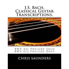 J.S. Bach Classical Guitar Transcriptions.: Bwv 851 Prelude Solo Bwv 872 Prelude Duet Paperback, Createspace