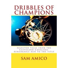 Dribbles of Champions: Selected Tales from the Cleveland Cavaliers' Remarkable Run to the Title Paperback, Createspace Independent Publishing Platform