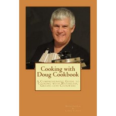 Cooking with Doug Cookbook: A Comprehensive Guide to Cooking with Waterless Grease-Less Cookware Paperback, Createspace