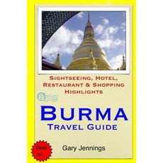 Burma Travel Guide: Sightseeing Hotel Restaurant & Shopping Highlights Paperback, Createspace Independent Publishing Platform