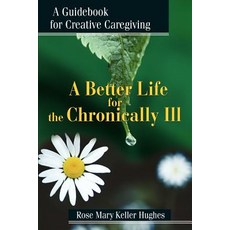 A Better Life for the Chronically Ill: A Guidebook for Creative Caregiving Paperback, Writers Club Press