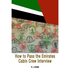 How to Pass the Emirates Cabin Crew Interview: An Inside Look at the Emirates Interview Process and What It Takes to Succeed Paperback, Createspace