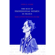 The Rise of Professional Women in France: Gender and Public Administration Since 1830 Hardcover, Cambridge University Press