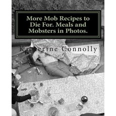 More Mob Recipes to Die For. Meals and Mobsters in Photos. Paperback, Createspace
