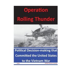 Operation Rolling Thunder: Political Decision-Making That Committed the United States to the Vietnam War Paperback, Createspace