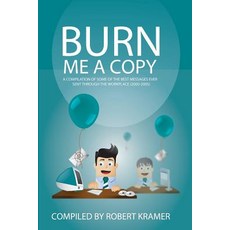 Burn Me a Copy: A Compilation of Some of the ?Best Messages Ever Sent Through ?The Workplace (2000-2005) Paperback, Rdk Publications LLC