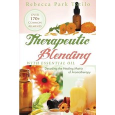 Therapeutic Blending with Essential Oil: Decoding the Healing Matrix of Aromatherapy Paperback, Rebecca at the Well Foundation