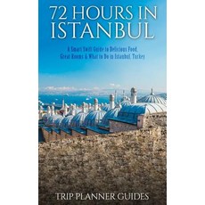 Istanbul: 72 Hours in Istanbul -A Smart Swift Guide to Delicious Food Great Rooms & What to Do in Istanbul Turkey. Paperback, Createspace
