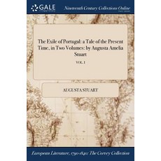 The Exile of Portugal: A Tale of the Present Time in Two Volumes: By Augusta Amelia Stuart; Vol. I Paperback, Gale Ncco, Print Editions