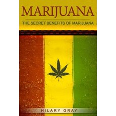 Marijuana: The Secret Benefits of Marijuana Paperback, Createspace Independent Publishing Platform