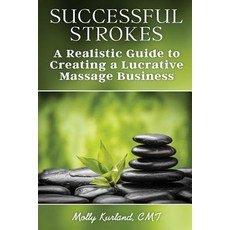 Successful Strokes: A Realistic Guide to Creating a Lucrative Massage Business Paperback, Successful Strokes
