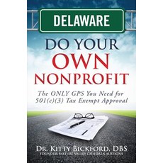 Delaware Do Your Own Nonprofit: The Only GPS You Need for 501c3 Tax Exempt Approval Paperback, Chalfant Eckert Publishing