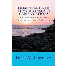 Common and Rare Thyroid Disease Complications: Secondary Problems Needing Special Attention Paperback, Createspace Independent Publishing Platform