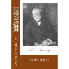 Autobiography of Andrew Carnegie: Autobiography Paperback, Createspace Independent Publishing Platform