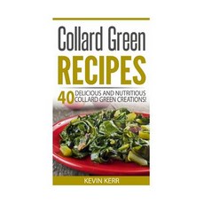Collard Green Recipes: 40 Delicious and Nutritious Collard Green Creations! Paperback, Createspace Independent Publishing Platform