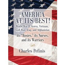 America at Its Best! World War II Korea Vietnam Gulf War Iraq and Afghanistan - Its Rosies Its Nurses and Its Warriors Paperback, Booklocker.com