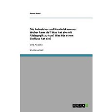 Die Industrie- Und Handelskammer: Woher Kam Sie? Was Hat Sie Mit Padagogik Zu Tun? Was Fur Einen Einfluss Hat Sie? Paperback, Grin Publishing