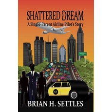 Shattered Dream: A Single-Parent Airline Pilot's Story Hardcover, Booklocker.com