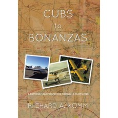 Cubs to Bonanzas: A Sixty-Five-Year Perspective Through a Pilot's Eyes Hardcover, Xlibris