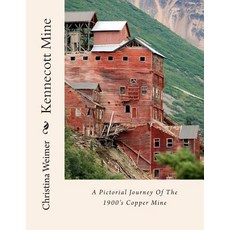 Kennecott Mine: A Pictorial Journey of the 1900's Copper Mine Paperback, Createspace Independent Publishing Platform