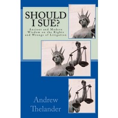 Should I Sue?: Ancient and Modern Wisdom on the Rights and Wrongs of Litigation Paperback, Createspace Independent Publishing Platform