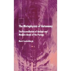 The Metaphysics of Autonomy: The Reconciliation of Ancient and Modern Ideals of the Person Hardcover, Palgrave MacMillan