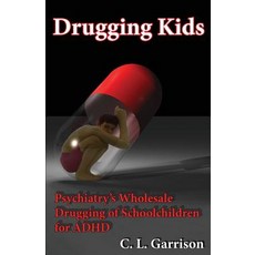 Drugging Kids: Psychiatry's Wholesale Drugging of Schoolchildren for ADHD Paperback, Be Awake Press