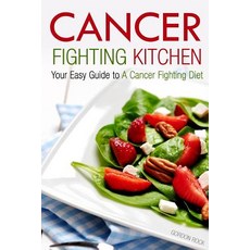 Cancer Fighting Kitchen: Your Easy Guide to a Cancer Fighting Diet Paperback, Createspace Independent Publishing Platform