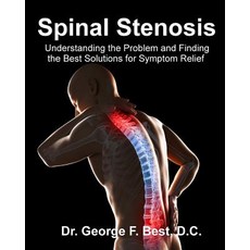 Spinal Stenosis: Understanding the Problem and Finding the Best Solutions for Symptom Relief Paperback, Createspace Independent Publishing Platform