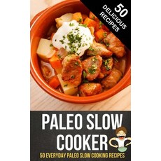 Paleo Slow Cooker: 50 Everyday Paleo Slow Cooking Recipes Paperback, Createspace Independent Publishing Platform